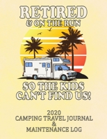 RETIRED & ON THE RUN SO THE KIDS CAN'T FIND US! 2020 CAMPING TRAVEL JOURNAL & MAINTENANCE LOG: A Great Retirement Gift for any Class "C" RV Lover! The ... to record memories every day of the year! 1712139002 Book Cover