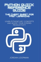 Python Quick Reference Guide: The Cheat Sheet for Fast Learning: Learn Python’s Key Concepts and Boost Your Coding Productivity B0DWXFR8Q8 Book Cover