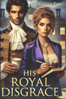 His Royal Disgrace: A Scandal-Ridden Duke and a Fiercely Independent Writer Forge an Unlikely Alliance to Repair His Public Image B0DPSFRW1G Book Cover