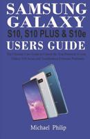 Samsung Galaxy S10, S10 Plus & S1oe Users Guide: The Ultimate User Guide to Unlock the True Potential of Your Galaxy S10 Series and Troubleshoot Common Problems 1093780444 Book Cover