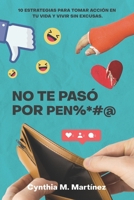 No te paso por pen%*#@: 10 ESTRATEGIAS PARA TOMAR ACCIÓN EN TU VIDA Y VIVIR SIN EXCUSAS (Spanish Edition) B08KH3TJ8K Book Cover