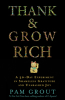 Thank and Grow Rich: A 30-Day Experiment In Shameless Gratitude and Unabashed Joy 1401949843 Book Cover