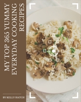 My Top 365 Yummy Everyday Cooking Recipes: A Yummy Everyday Cooking Cookbook for Effortless Meals B08JH8JRCZ Book Cover