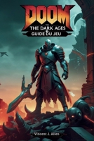 Guide du jeu DOOM :The Dark Ages: Dominez les combats, résolvez des énigmes et conquérez l'enfer (French Edition) B0F83YLB96 Book Cover