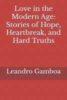 Love in the Modern Age: Stories of Hope, Heartbreak, and Hard Truths B0DWTBZST4 Book Cover