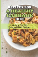 Recipes For A Healthy Cabbage Diet: Unlock The Top Cabbage Diet Recipes: What Is The Healthiest Way To Eat Cabbage? B099BQRQZW Book Cover