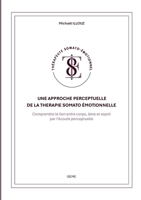 Une approche perceptuelle de la Thérapie somato-émotionnelle: Comprendre le lien entre corps, âme et esprit par l'écoute perceptuelle (French Edition) 2322857211 Book Cover