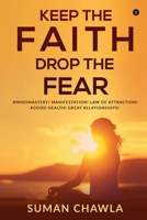 KEEP THE FAITH DROP THE FEAR: #Mindmastery! Manifestation! Law of attraction! Goodhealth! Great relationships! 164983635X Book Cover