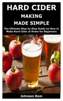 HARD CIDER MAKING MADE SIMPLE: The Ultimate Step by Step Guide on How to Make Hard Cider at Home for Beginners B087SJRC5R Book Cover