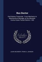 Bus doctor: oral history transcript : from mechanic to maintenance manager at the Alameda-Contra Costa Transit District / 200 1340034387 Book Cover