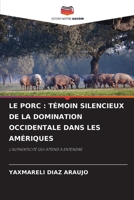 LE PORC : TÉMOIN SILENCIEUX DE LA DOMINATION OCCIDENTALE DANS LES AMÉRIQUES: L'AUTHENTICITÉ QUI ATTEND À ENTENDRE (French Edition) 6208705576 Book Cover