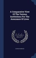 A Comparative View Of The Various Institutions For The Assurance Of Lives 1021534188 Book Cover