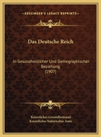Das Deutsche Reich: In Gesundheitlicher Und Demographischer Beziehung (1907) 1160358982 Book Cover
