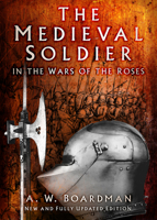 The Medieval Soldier in the Wars of the Roses: In the Wars of the Roses 1803990317 Book Cover