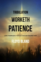 Tribulation Worketh Patience: Living Triumphantly Through Faith and Enduring Hope 1732534292 Book Cover