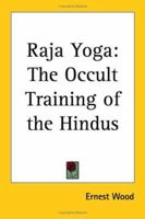 Raja Yoga: The Occult Training of the Hindus 1162761318 Book Cover