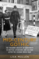 Mid-century gothic: The uncanny objects of modernity in British literature and culture after the Second World War 1526160250 Book Cover