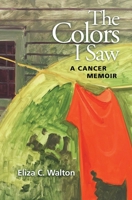 The Colors I Saw: A Cancer Memoir 1733305513 Book Cover