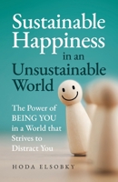 Sustainable Happiness in an Unsustainable World: The Power of Being You in a World that Strives to Distract You 1761242113 Book Cover