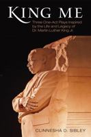 King Me: Three One-Act Plays Inspired by the Life and Legacy of Dr. Martin Luther King Jr. 1557286329 Book Cover