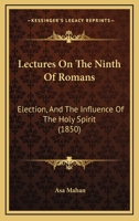 Lectures on the Ninth of Romans; Election, and the Influence of the Holy Spirit 1932370137 Book Cover