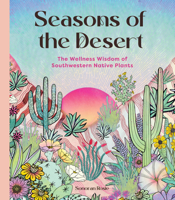 Seasons of the Desert: A Wellness Guide to Native Plants from the American Southwest 1577155270 Book Cover