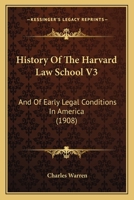 History Of The Harvard Law School V3: And Of Early Legal Conditions In America 0548895767 Book Cover