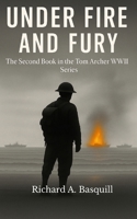 Under Fire and Fury: The Second Book in the Tom Archer WWII Series 1068150203 Book Cover