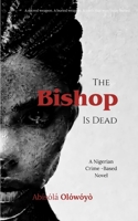 The Bishop Is Dead: A sacred murder. A buried weapon. A truth that won’t stay buried. (A Nigerian crime-based novel) B0FLHSDLLG Book Cover