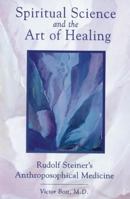 Spiritual Science and the Art of Healing: Rudolf Steiner's Anthroposophical Medicine 0892816368 Book Cover