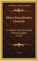 Kleine Franckfurther Chronick: In Welcher Das Denck Und Merckwurdigste (1719) 1166154203 Book Cover