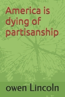 America is dying of partisanship (How to save America?) B0F8NFKWGV Book Cover
