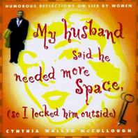 My Husband Said He Needed More Space So I Locked Him Outside: Reflections on Life by Women 0684841894 Book Cover