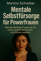 Mentale Selbstfürsorge für Powerfrauen: Wie berufstätige Frauen ab 30 innere Stärke entwickeln und Stress meistern (German Edition) B0F9VQBC15 Book Cover