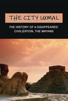 The City Uxmal: The History Of A Disappeared Civilization, The Mayans: The History Detective Investigates Mayan Civilization B093CHHGJD Book Cover