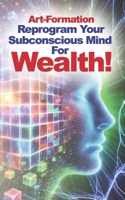 Art-Formation: Reprogram Your Subconscious for Wealth B0DV5F4MLJ Book Cover