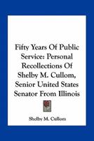 Fifty Years of Public Service: Personal Recollections of Shelby M. Cullom, Senior United States Senator from Illinois 0548465754 Book Cover
