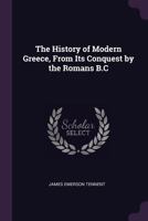 The History of Modern Greece, From Its Conquest by the Romans B.C 1020690976 Book Cover