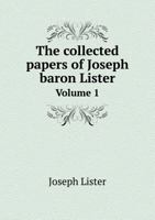 The collected papers of Joseph baron Lister Volume 1 5518628714 Book Cover