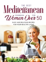 The Best Mediterranean Cookbook for Women Over 50: Easy and delicious recipes for your healthy living 1008940054 Book Cover