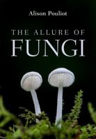 The Allure of Fungi 1486308570 Book Cover