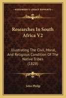 Researches In South Africa V2: Illustrating The Civil, Moral, And Religious Condition Of The Native Tribes 1165696509 Book Cover