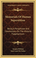 Memorials Of Human Superstition: Being A Paraphrase And Commentary On The Historia Flagellantium 1432541137 Book Cover