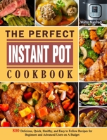 The Perfect Instant Pot Cookbook: 800 Delicious, Quick, Healthy, and Easy to Follow Recipes for Beginners and Advanced Users on A Budget 1802445501 Book Cover