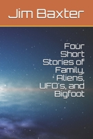 Four Short Stories of Family, Aliens, UFO's, and Bigfoot 1661345573 Book Cover