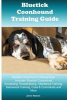 Bluetick Coonhound Training Guide Bluetick Coonhound Training Book Includes: Bluetick Coonhound Socializing, Housetraining, Obedience Training, Behavioral Training, Cues & Commands and More 1522862692 Book Cover