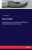 Church book: containing the sacramental offices of the Reformed Dutch Church; together with other offices for Christian service 1176430297 Book Cover