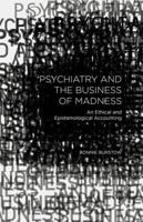 Psychiatry and the Business of Madness: An Ethical and Epistemological Accounting 1137503831 Book Cover