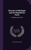Burrows of Michigan and the Republican Party; A Biography and a History 0526368209 Book Cover
