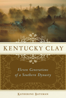 Kentucky Clay: Eleven Generations of a Southern Dynasty 1556527950 Book Cover